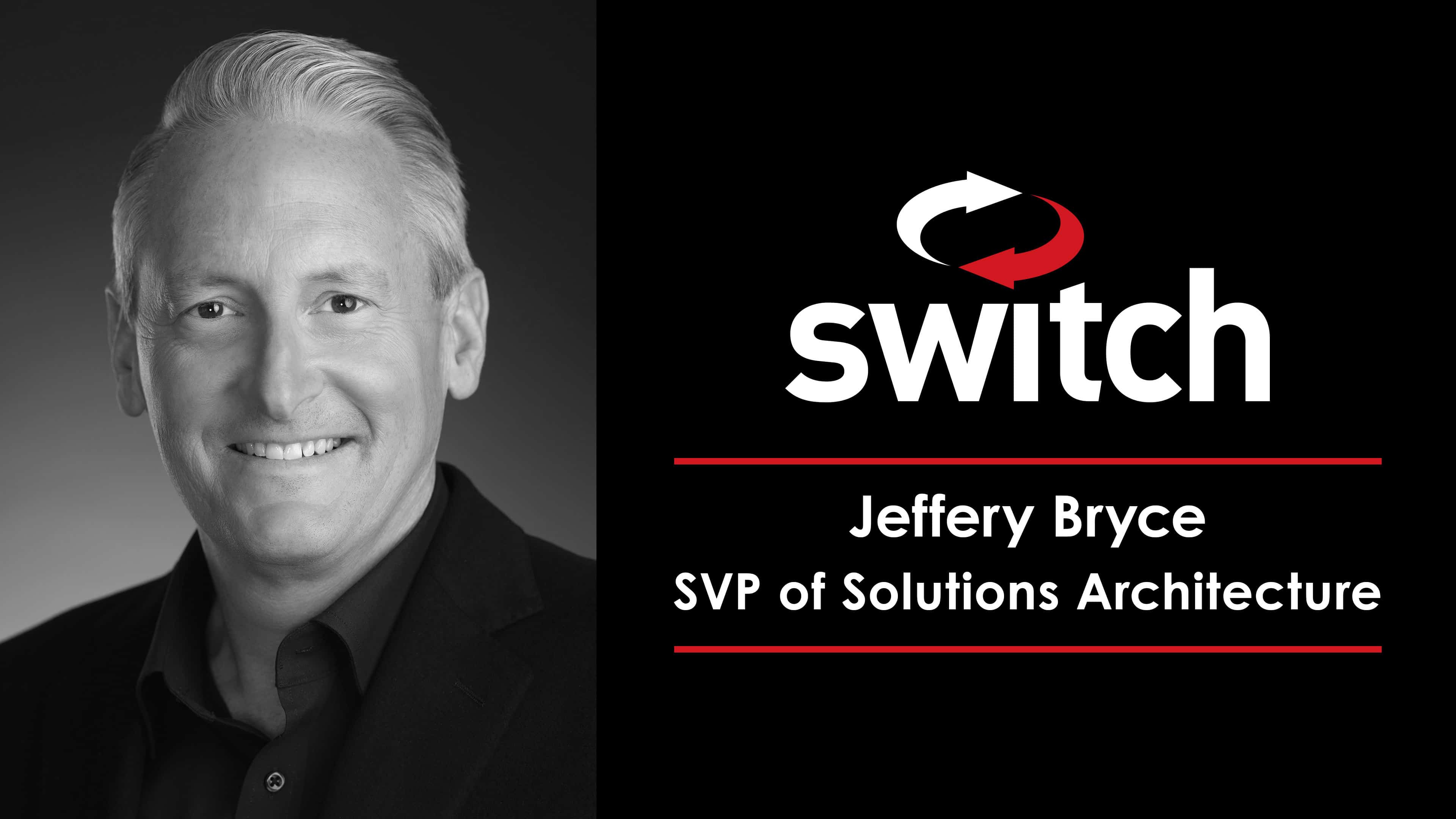 Switch Continues to Expand Strategic Sales Team with Addition of Jeffery Bryce as Senior Vice President of Solutions Architecture